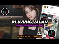 DJ Di Ujung Jalan Ini Slow Remix Viral TikTok Terbaru 2025 Full Bass