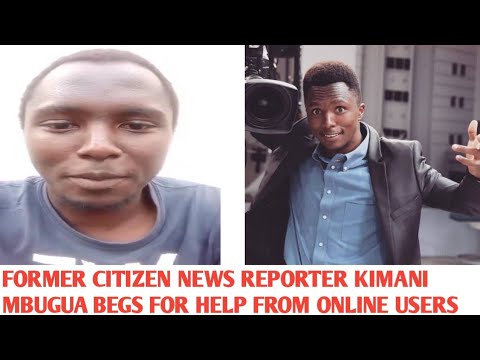 Former Citizen News Reporter Kimani Mbugua Begs For Help From Online Users