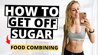 How To Beat Your Sugar Addiction | Food Combining + What To Eat [Sugar Detox Series Pt. 3]