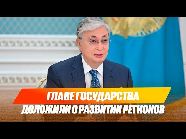 Главе государства доложили о развитии регионов