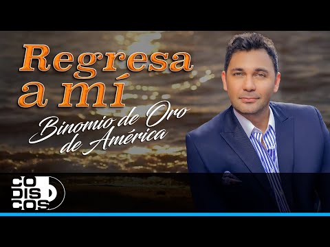 Regresa A Mi - Binomio de Oro de America