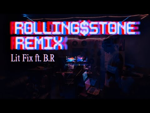 Lit Fix - ROLLINGSTONE (Remix) Ft. B.R