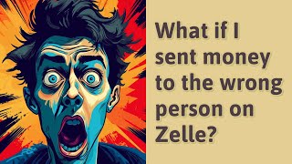 What if I sent money to the wrong person on Zelle?