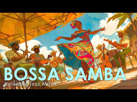 Bossa Nova in Samba Vibe ~ Upbeat Bossa Jazz to Raise Your Energy