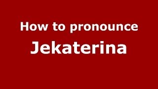 How to pronounce Jekaterina