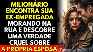 Milionário Encontra Sua Ex-Empregada Morando Na Rua e Descobre Uma Verdade Cruel Sobre a Esposa