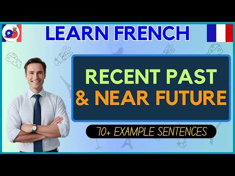 How to use French Verbs in the Recent Past & Near Future