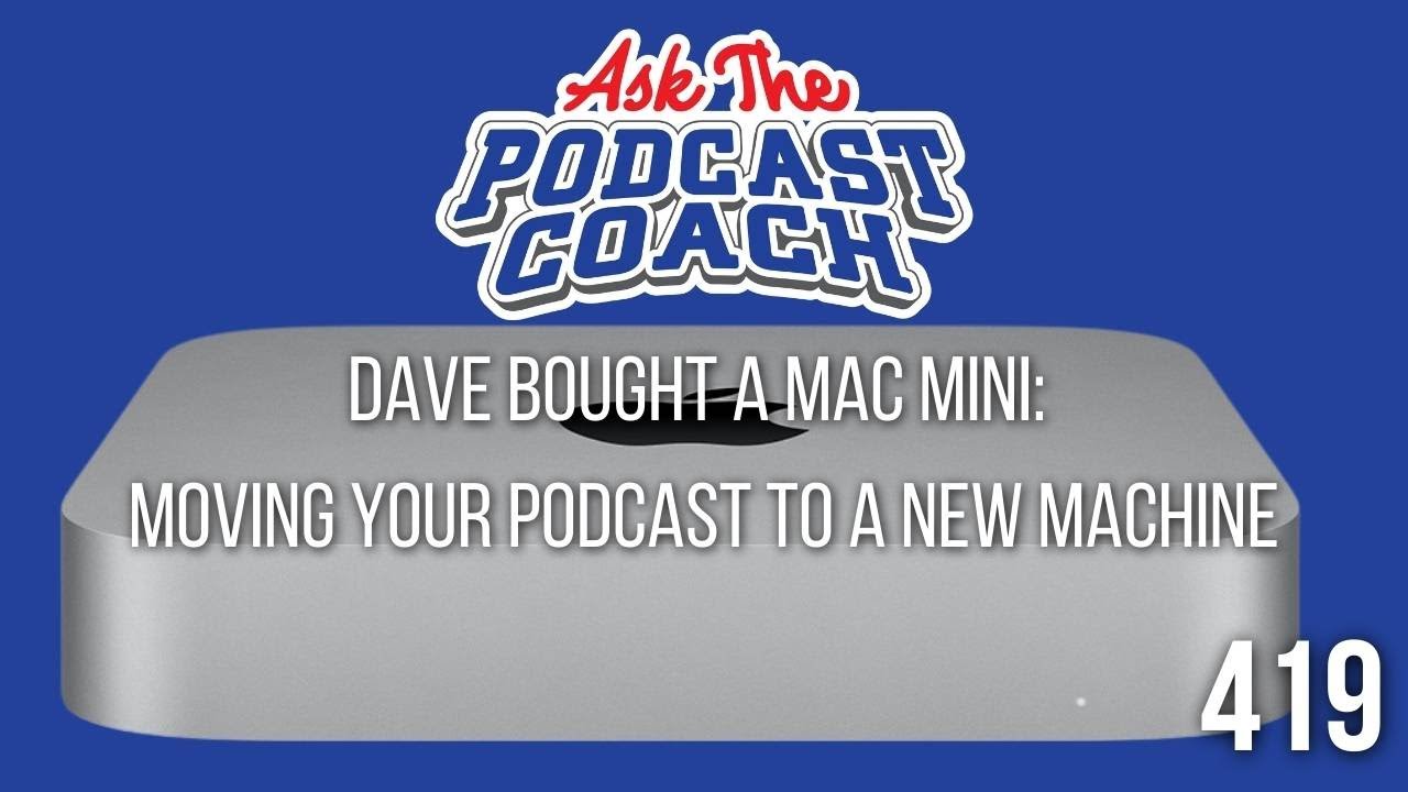 Dave bought a mac mini:  moving your podcast  to a new machine