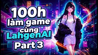 🎮 100H LÀM GAME CÙNG LahGenAI | Livestream | Tập làm Game Từ Số 0 | Phần 3