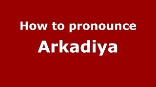 How to pronounce Arkadiya