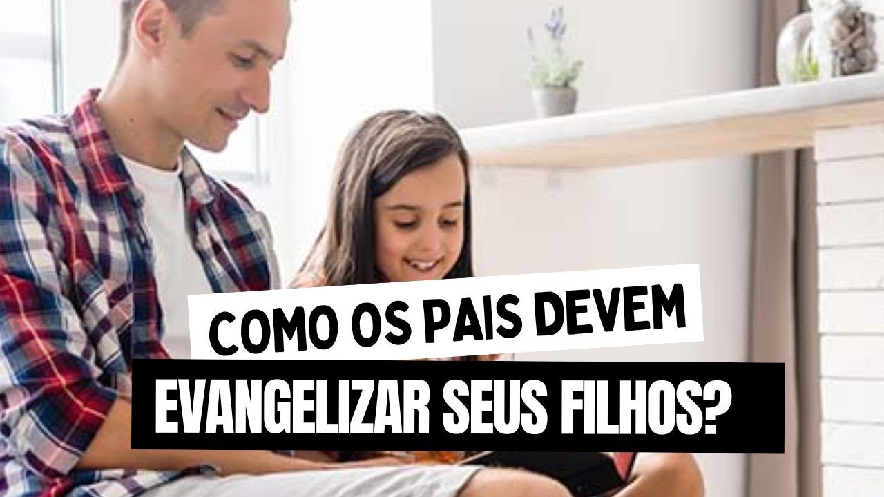 ANTÔNIO DACOSTA - COMO OS PAIS DEVEM EVANGELIZAR SEUS FILHOS?