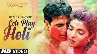  Do Me A Favour Lets Play Holi  Waqt- The Race Aga