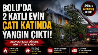 Boluda 2 Katlı Evin Çatı Katında Yangın Çıktı