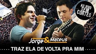Jorge & Mateus - Traz Ela de Volta Pra Mim - [DVD Ao Vivo Sem Cortes] - (Clipe Oficial)