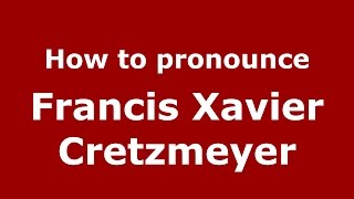 How to pronounce Francis Xavier Cretzmeyer