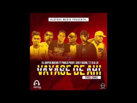 El Super Nuevo Ft. Pablo Piddy, Ceky Vicini, T.Y.S & LR - Vayase De Ahi
