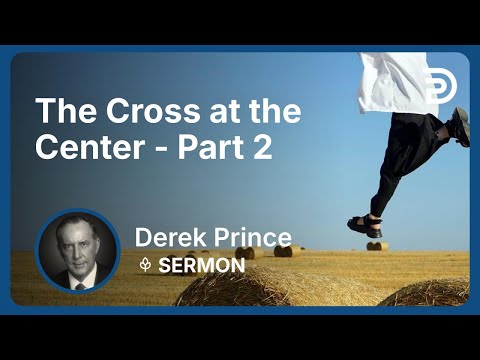 The Cross at the Center - Part 2 | Derek Prince