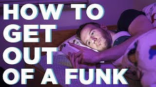 How To Get Out Of A Funk | 5 Ways to Escape a Depressive Rut