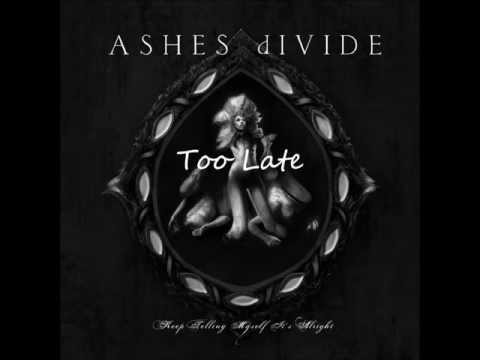ASHES dIVIDE - Too Late + Lyrics on screen