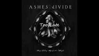 ASHES dIVIDE - Too Late + Lyrics on screen