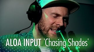 Aloa Input 'Chasing Shades' LIVE