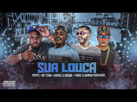 RAFAEL O BRABO, MC TEMA, MC NERYS - SUA LOUCA ( FLAVINHO PANCADÃO )