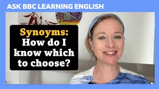 Synonyms: How do I know which to choose Ask BBC Learning English