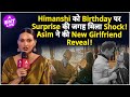 Himanshi Khurana के Birthday पर Asim Riaz ने की Girlfriend Reveal नफरत म�