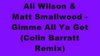 Ali Wilson & Matt Smallwood - Gimme All Ya Got (Colin Barratt Remix)