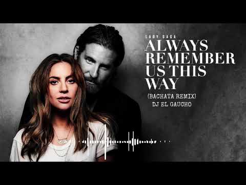 Lady Gaga - Always Remember Us This Way (Bachata Remix DJ El Gaucho)