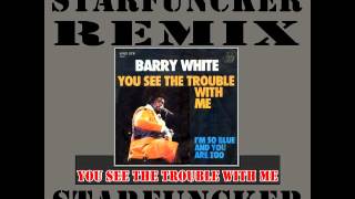 BARRY WHITE - You See The Trouble With Me