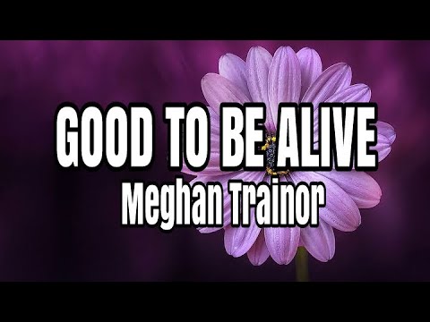 Good To Be Alive - Meghan Trainor (Lyrics)