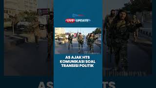 Berhasil Gulingkan Rezim Assad, AS Buka Komunikasi dengan HTS Menuju Transisi Politik Suriah