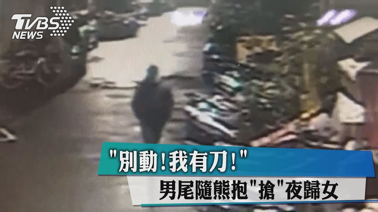 「別動!我有刀!」男尾隨熊抱「搶」夜歸女
