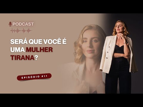 Será que você é uma mulher tirana? - Podcast: Mulheres curadas, curam #11