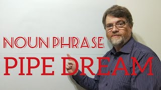 English Tutor Nick P Noun Phrase (184) A Pipe Dream - Origin
