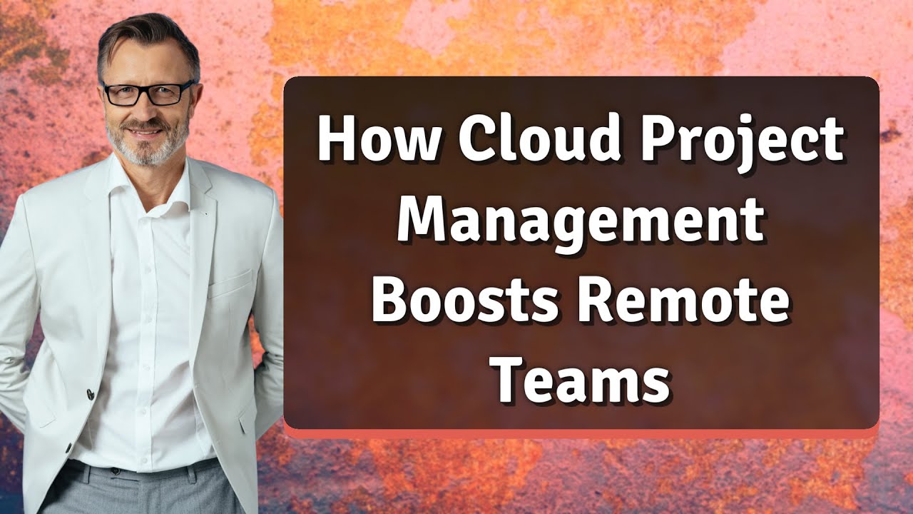 How Cloud Project Management Boosts Remote Teams