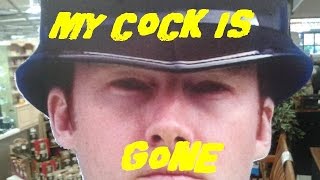 My Cock is Gone!