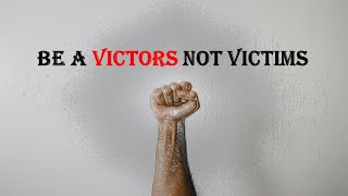 PS KHOR_ BE VICTORS NOT VICTIMS
