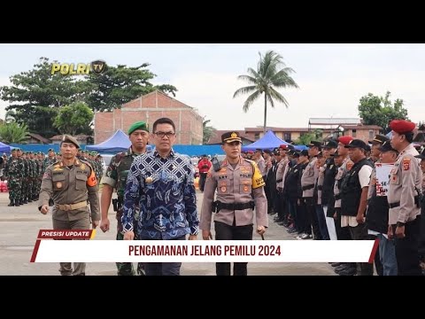PRESISI UPDATE : PENGAMANAN JELANG PEMILU  2024 01/02/2024 18.00
