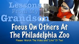 preview picture of video 'Lessons From My Grandson - Focus On Others - Philadelphia Zoo Trip'