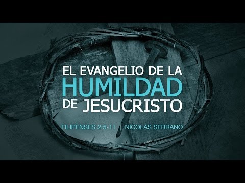"The Gospel of the Humility of Jesus Christ" Philippians 2:5-11 Ps. Nicolás Serrano
