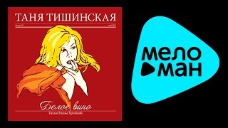 ТАНЯ ТИШИНСКАЯ - БЕЛОЕ ВИНО / TANYA TISHINSKAYA - BELOE VINO