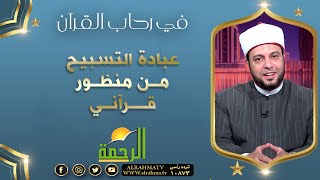 عبادة التسبيح من منظور قرآني || برنامج في رحاب القرآن مع د/  إبراهيم الوزان