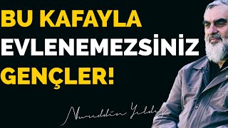 BU KAFAYLA EVLENEMEZSİNİZ GENÇLER! | Nureddin Yıldız