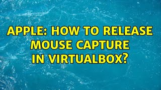 Apple: How to release mouse capture in VirtualBox? (5 Solutions!!)