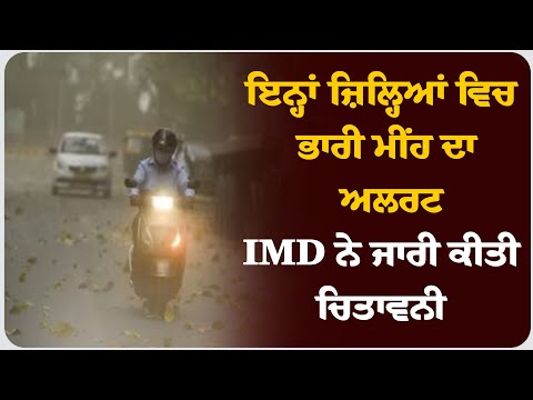 ਇਨ੍ਹਾਂ ਜ਼ਿਲ੍ਹਿਆਂ ਵਿਚ ਭਾਰੀ ਮੀਂਹ ਦਾ ਅਲਰਟ, IMD ਨੇ ਜਾਰੀ ਕੀਤੀ ਚਿਤਾਵਨੀ !