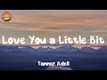 [ Country Lyrics Song ] - Love You a Little Bit - Tanner Adell