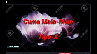 Download lagu Cuma Main Main - Tipe X | Lirik Lagu mp3