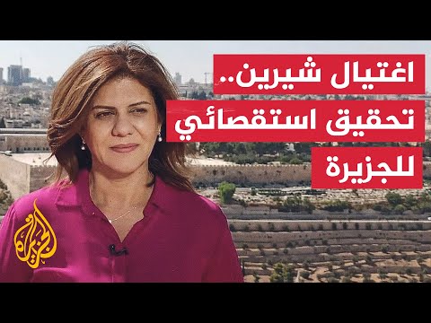 تحقيق للجزيرة.. رصاصة خارقة للدروع اغتالت شيرين أبو عاقلة